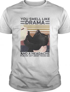 Cat you smell like drama and a headache please get away from me vintage retro shirt