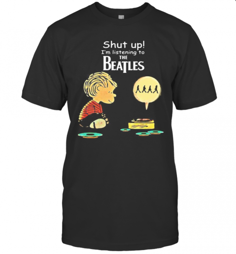 Charlie Brown Shut Up I'M Listening To The Beatles T-Shirt