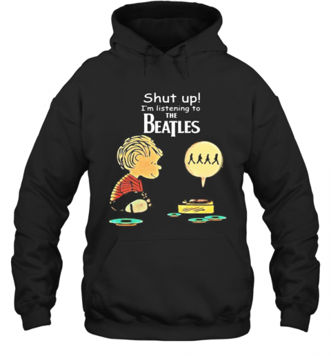 Charlie Brown Shut Up I'M Listening To The Beatles T-Shirt Unisex Hoodie