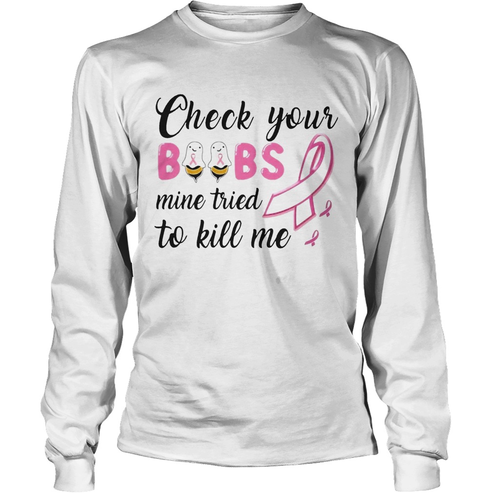 Check Your Boobs Mine Tried To Kill Me Awareness Long Sleeve