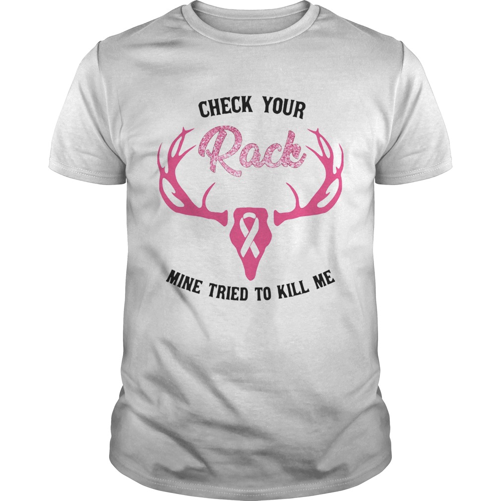 Check Your Rack Mine Tried To Kill Me Deer Cancer Awareness shirt