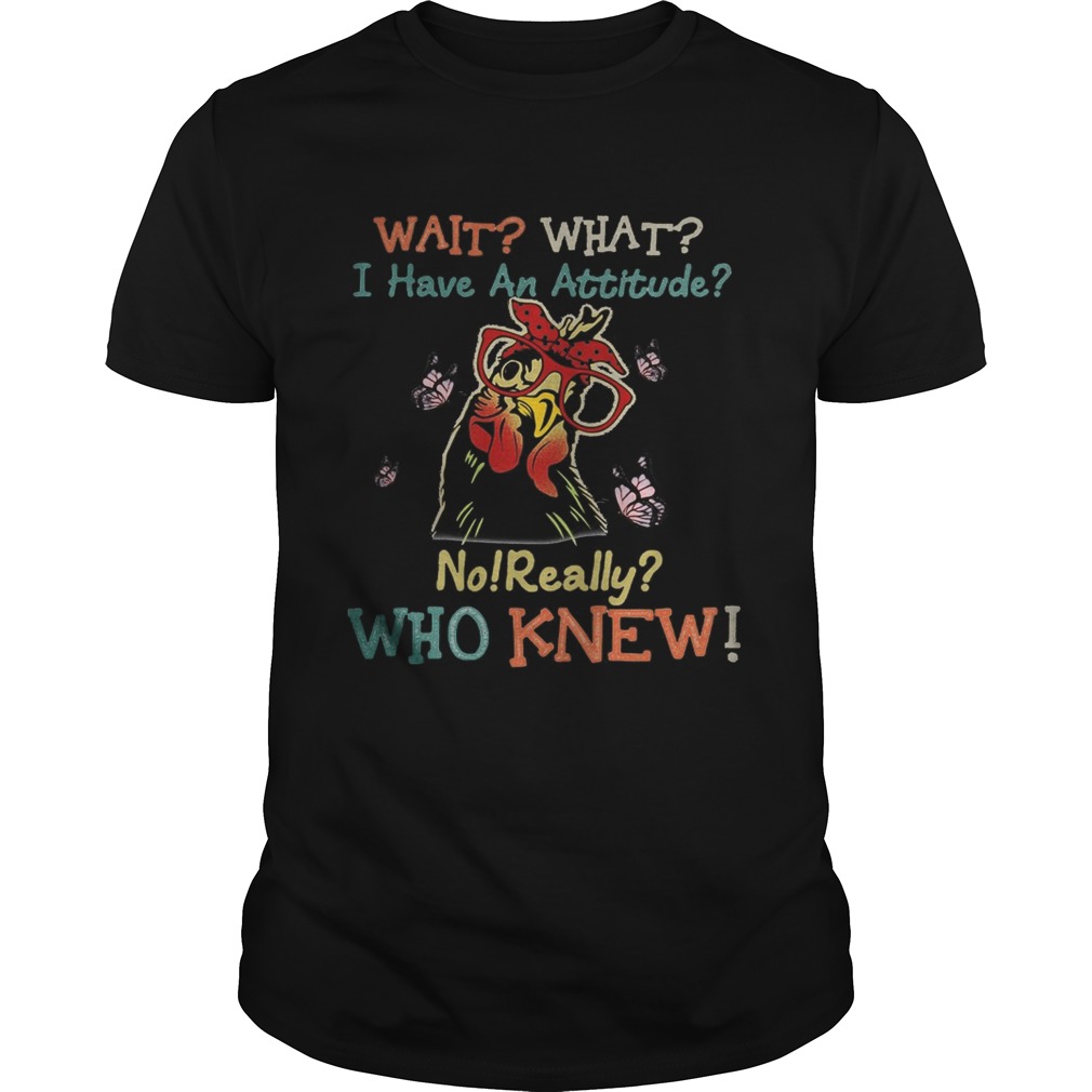 Chicken butterflies wait what i have an attitude no really who knew shirt