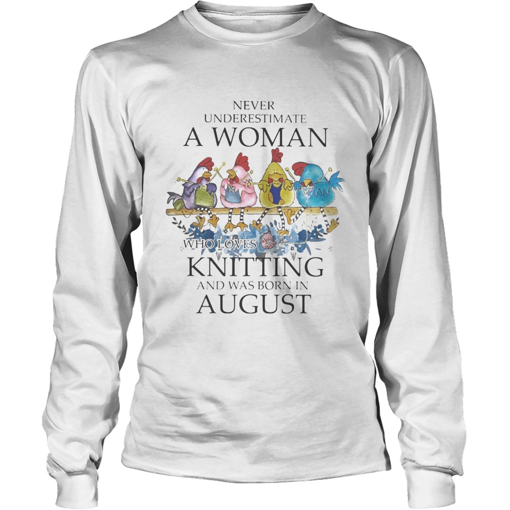 Chickens Never underestimate a woman who loves knitting and was born in august Long Sleeve
