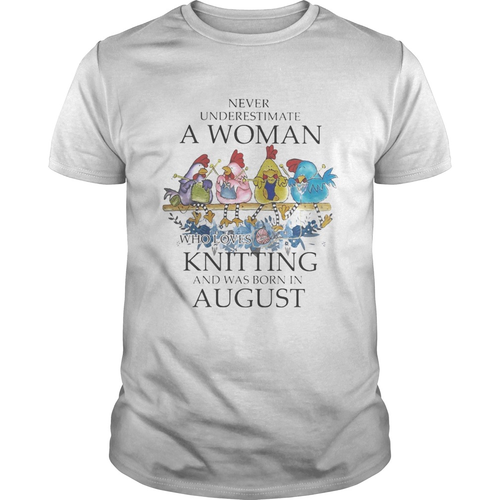 Chickens Never underestimate a woman who loves knitting and was born in august shirt