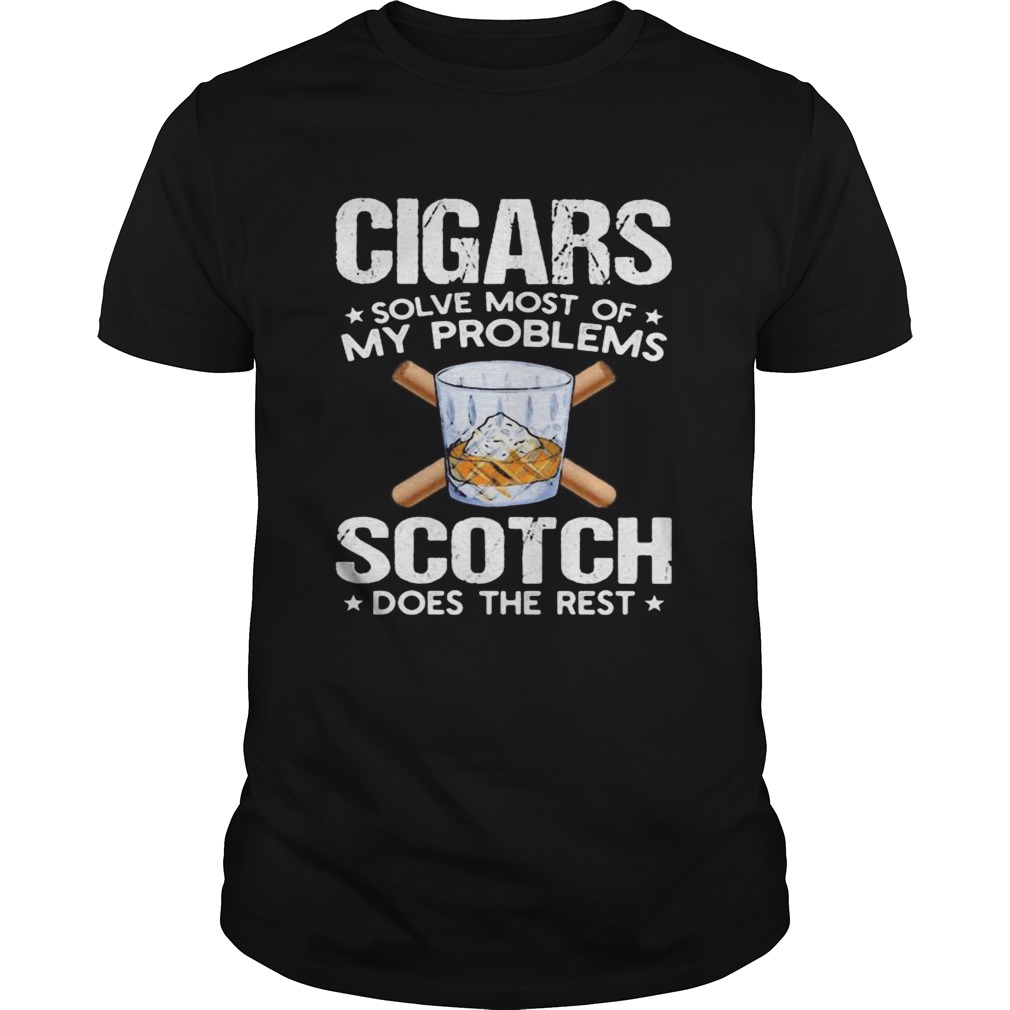 Cigars solve most of my problems scotch does the rest Unisex