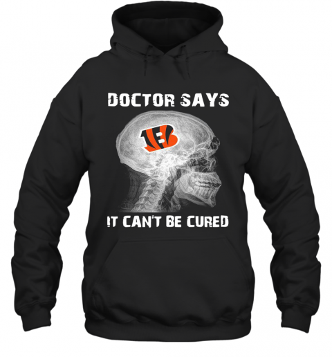 Cincinnati Bengals Doctor Says It Can'T Be Cured T-Shirt Unisex Hoodie