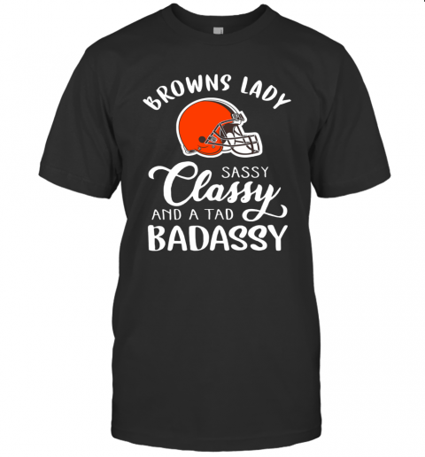 Cleveland Browns Lady Sassy Classy And A Tad Badassy T-Shirt