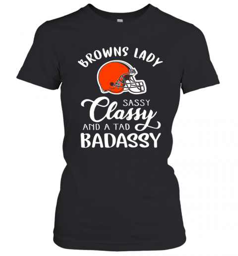 Cleveland Browns Lady Sassy Classy And A Tad Badassy T-Shirt Classic Women's T-shirt
