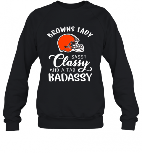 Cleveland Browns Lady Sassy Classy And A Tad Badassy T-Shirt Unisex Sweatshirt