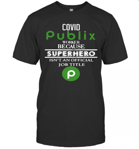 Covid Publix Worker Because Superhero Isn'T An Official Job Title T-Shirt