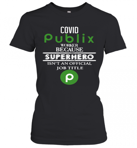 Covid Publix Worker Because Superhero Isn'T An Official Job Title T-Shirt Classic Women's T-shirt