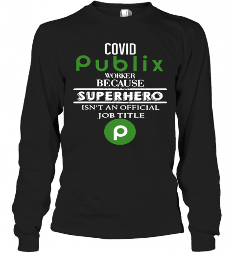 Covid Publix Worker Because Superhero Isn'T An Official Job Title T-Shirt Long Sleeved T-shirt 