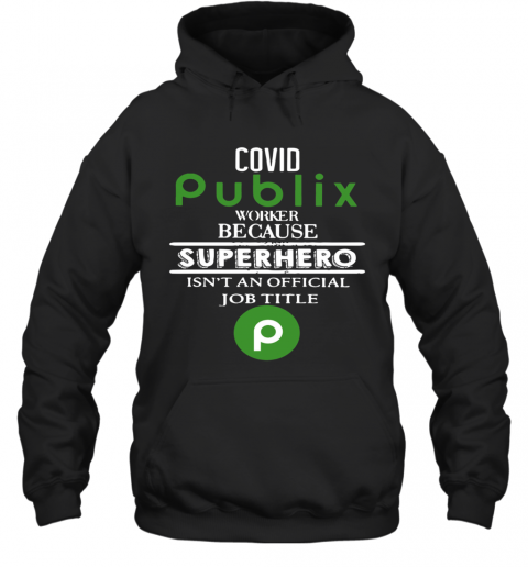 Covid Publix Worker Because Superhero Isn'T An Official Job Title T-Shirt Unisex Hoodie