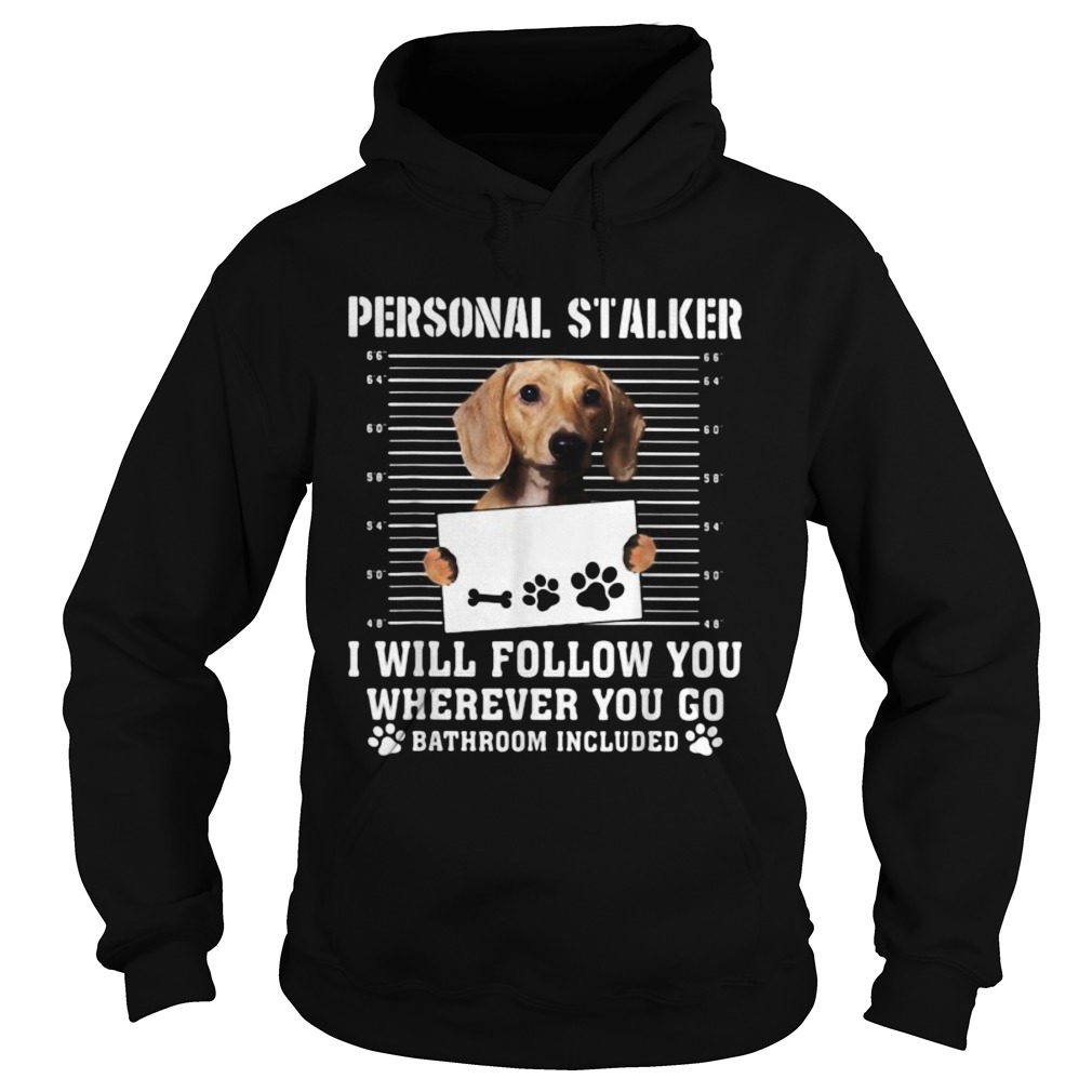 Dachshund dog personal stalker i will follow you wherever you go bathroom included Hoodie