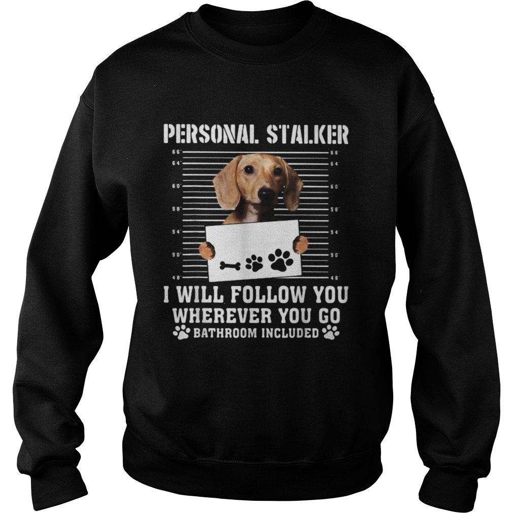 Dachshund dog personal stalker i will follow you wherever you go bathroom included Sweatshirt