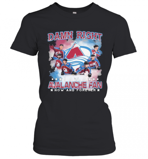 Damn Right I Am A Colorado Avalanche Fan Now And Forever Stars T-Shirt Classic Women's T-shirt