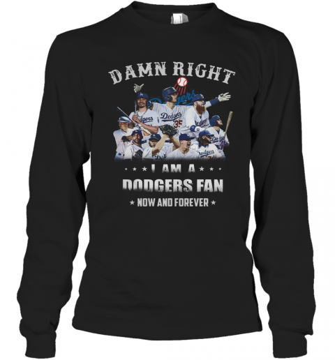 Damn Right I Am A Dodgers Fan Now And Forever T-Shirt Long Sleeved T-shirt 