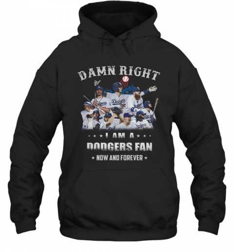 Damn Right I Am A Dodgers Fan Now And Forever T-Shirt Unisex Hoodie