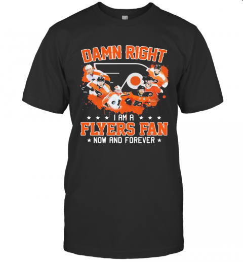 Damn Right I Am A Philadelphia Flyers Fan Now And Forever Stars T-Shirt