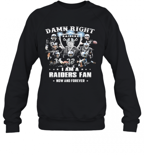 Damn Right I Am A Raiders Fan Now And Forever T-Shirt Unisex Sweatshirt