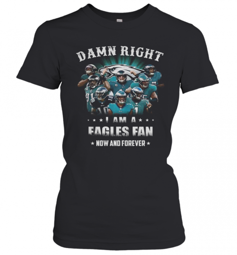 Damn Right Philadelphia Eagles I Am A Dodgers Fan Now And Forever T-Shirt Classic Women's T-shirt