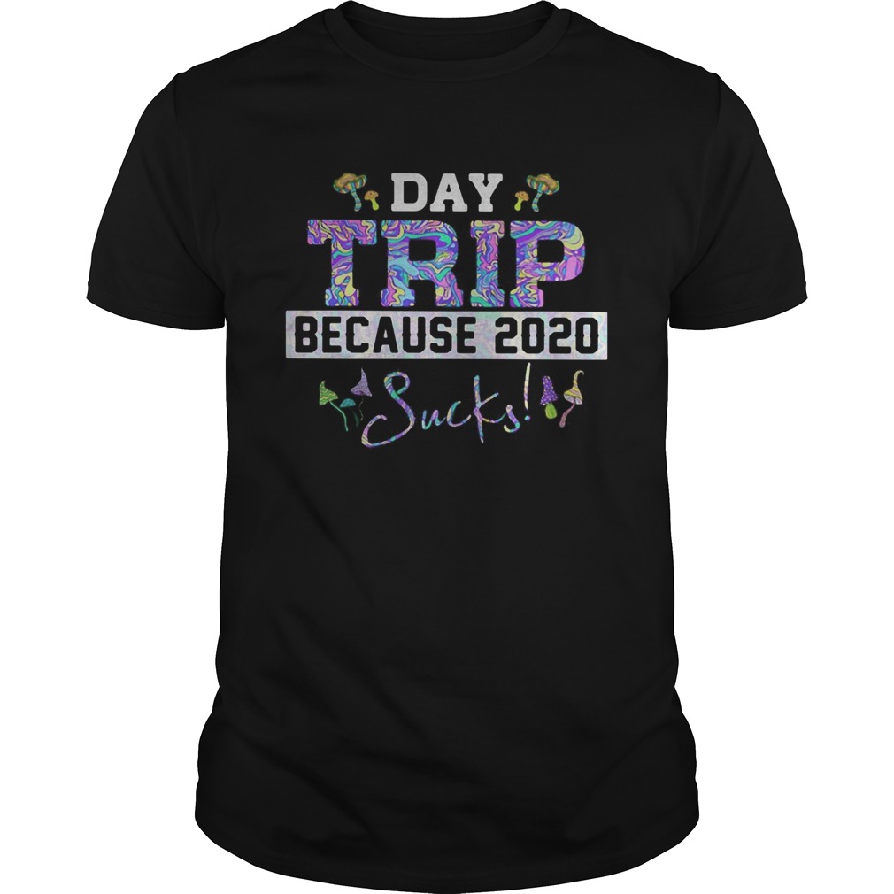 Day trip because 2020 sucks Unisex