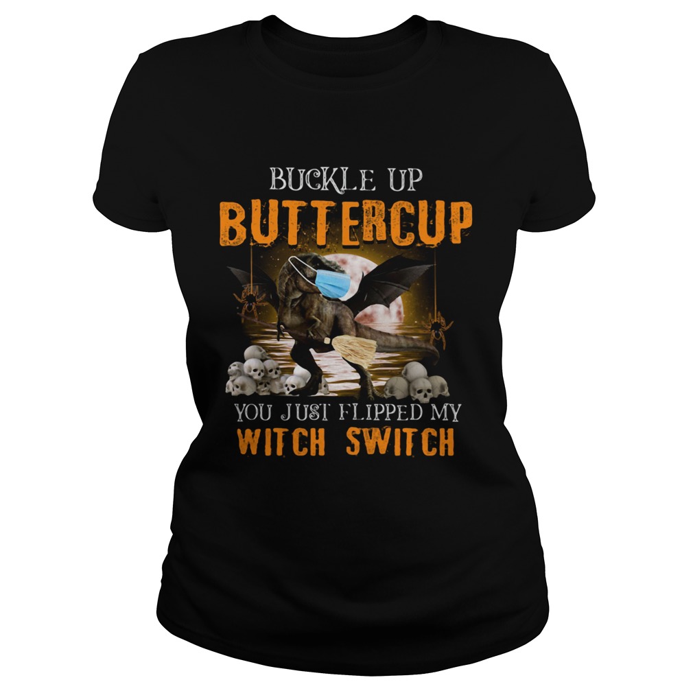 Dinosaur face mask Halloween Buckle Up Buttercup you just flipped my witch switch Classic Ladies