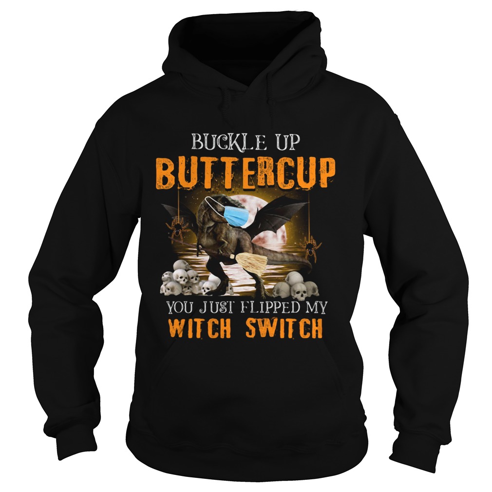 Dinosaur face mask Halloween Buckle Up Buttercup you just flipped my witch switch Hoodie