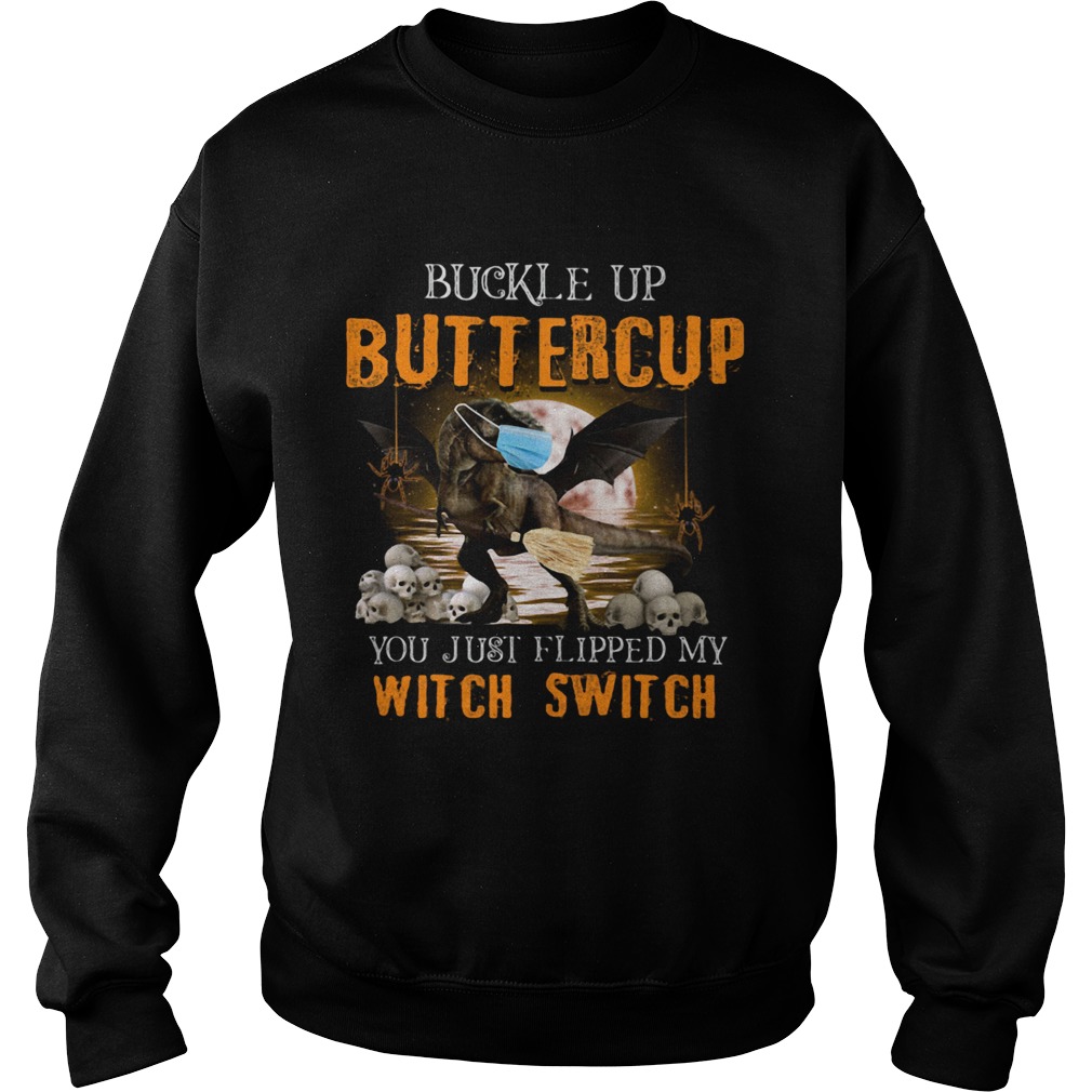 Dinosaur face mask Halloween Buckle Up Buttercup you just flipped my witch switch Sweatshirt