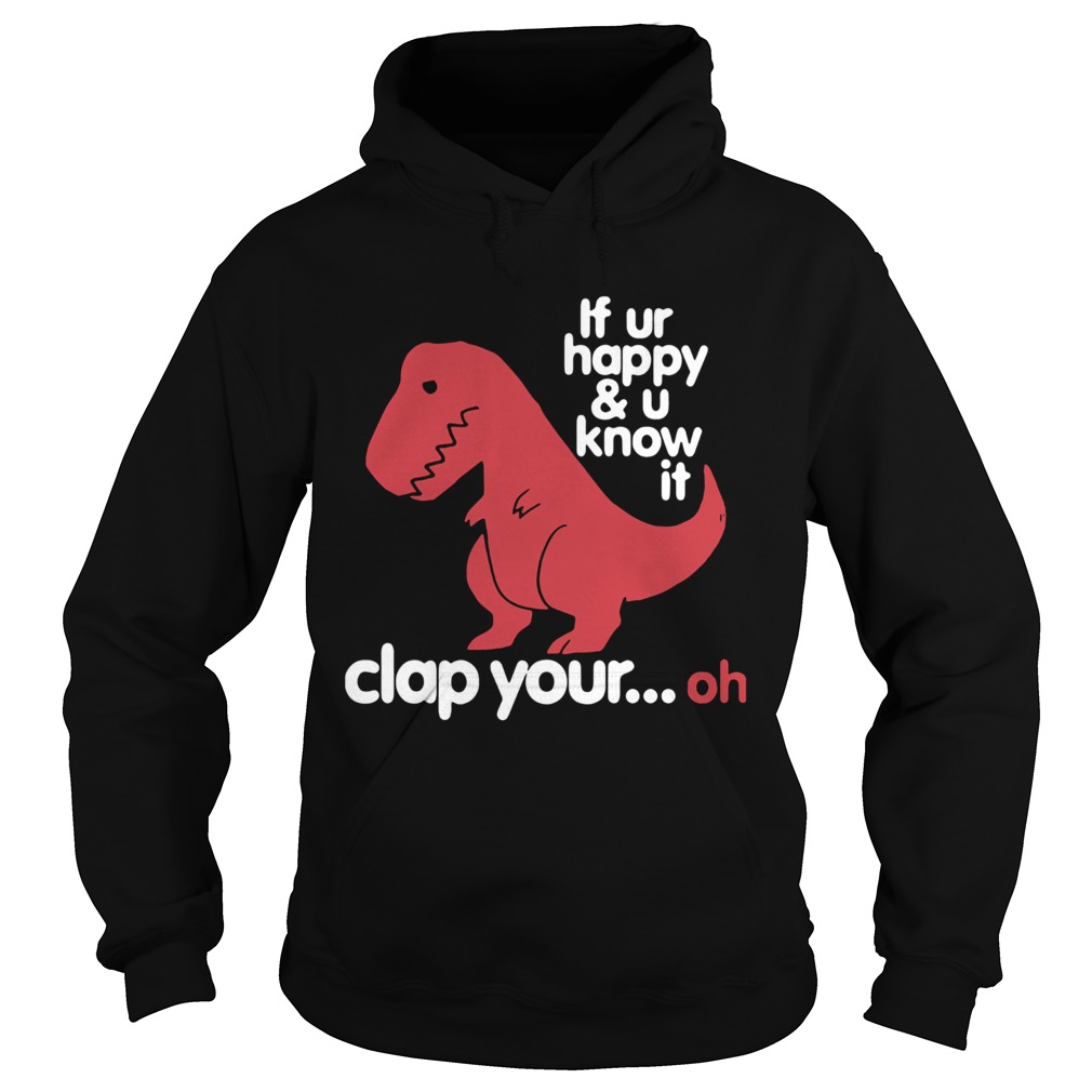 Dinosaurus Trex If Ur Happy And U Know It Clap Your Oh Hoodie
