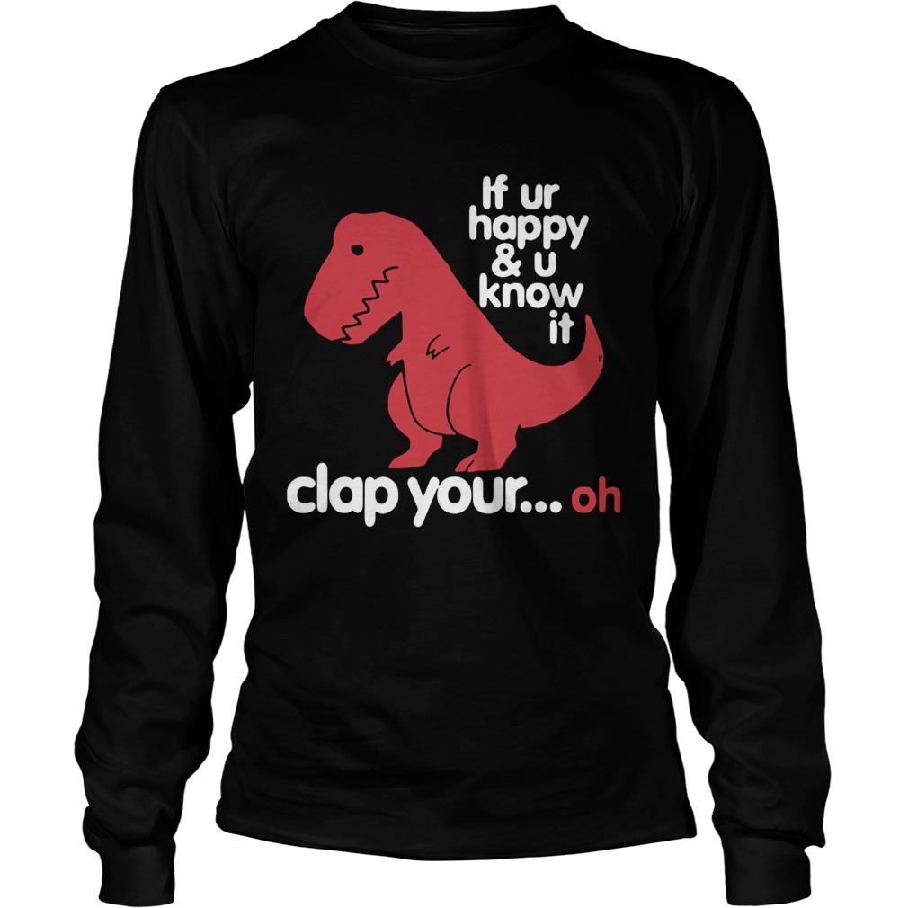 Dinosaurus Trex If Ur Happy And U Know It Clap Your Oh Long Sleeve