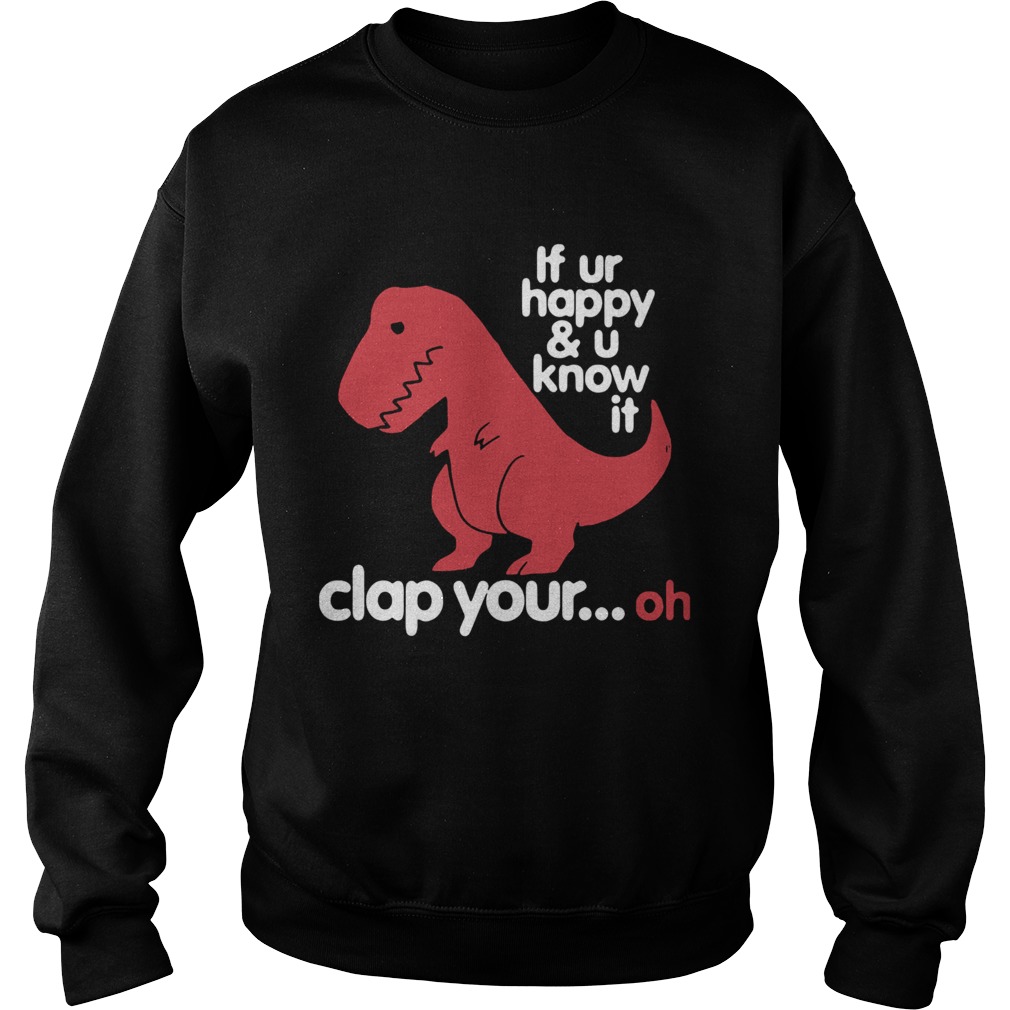 Dinosaurus Trex If Ur Happy And U Know It Clap Your Oh Sweatshirt