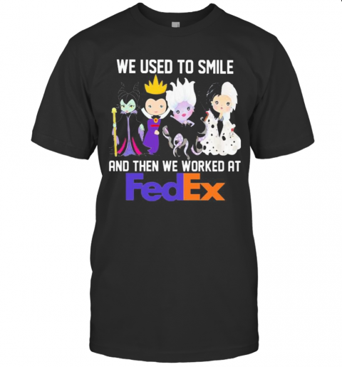Disney Villain We Used To Smile And Then We Worked At Fedex T-Shirt