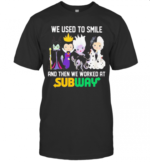 Disney Villain We Used To Smile And Then We Worked At Subway T-Shirt