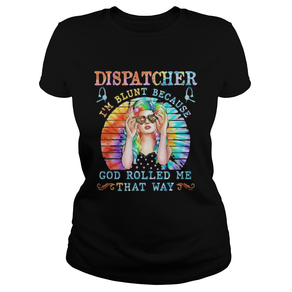 Dispatcher Im blunt because god rolled me that way tie dye Classic Ladies