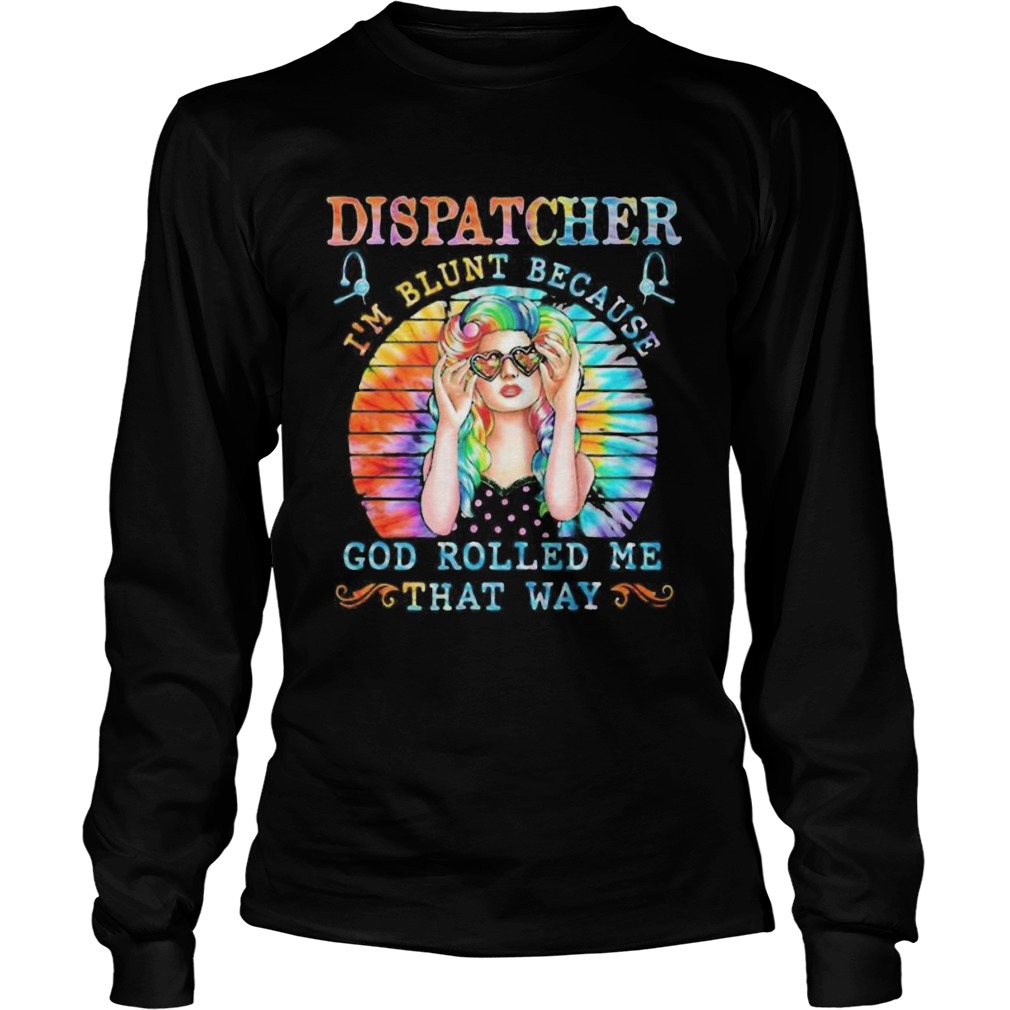 Dispatcher Im blunt because god rolled me that way tie dye Long Sleeve