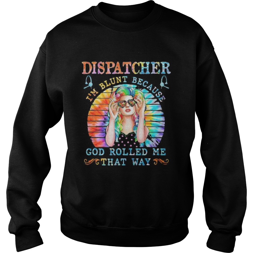 Dispatcher Im blunt because god rolled me that way tie dye Sweatshirt