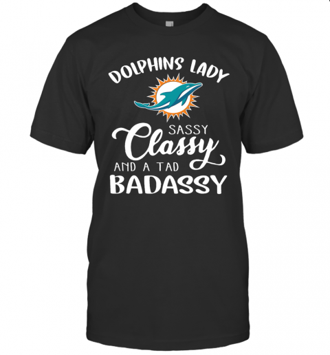 Dolphins Lady Sassy Classy And A Tad Badassy T-Shirt