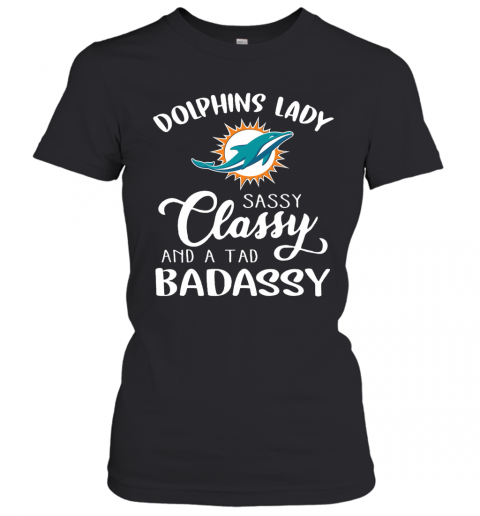 Dolphins Lady Sassy Classy And A Tad Badassy T-Shirt Classic Women's T-shirt