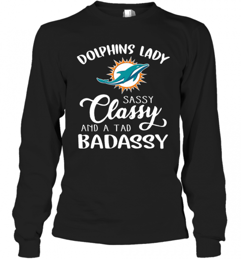 Dolphins Lady Sassy Classy And A Tad Badassy T-Shirt Long Sleeved T-shirt 