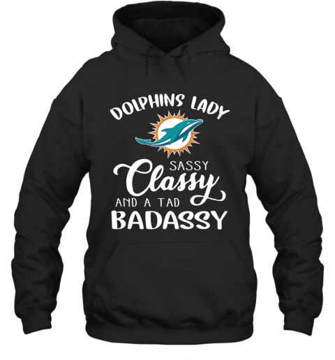 Dolphins Lady Sassy Classy And A Tad Badassy T-Shirt Unisex Hoodie