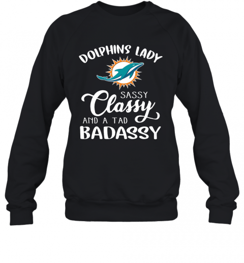 Dolphins Lady Sassy Classy And A Tad Badassy T-Shirt Unisex Sweatshirt