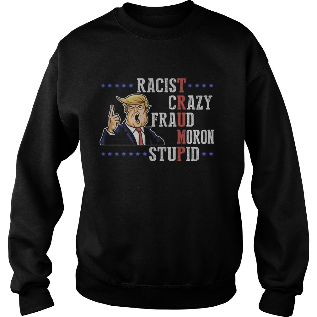 Donald Trump Racist Crazy Fraud Moron Stupid Sweatshirt