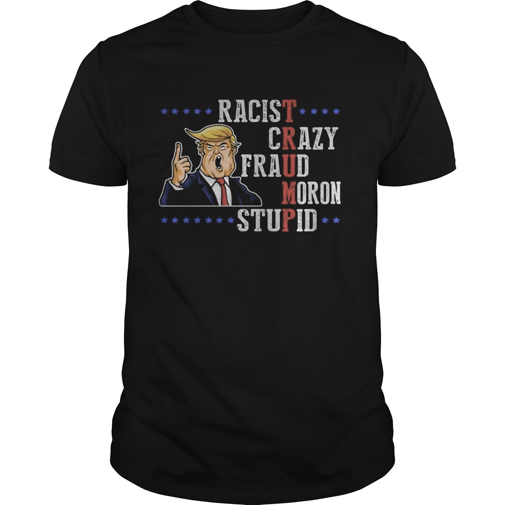 Donald Trump Racist Crazy Fraud Moron Stupid shirt