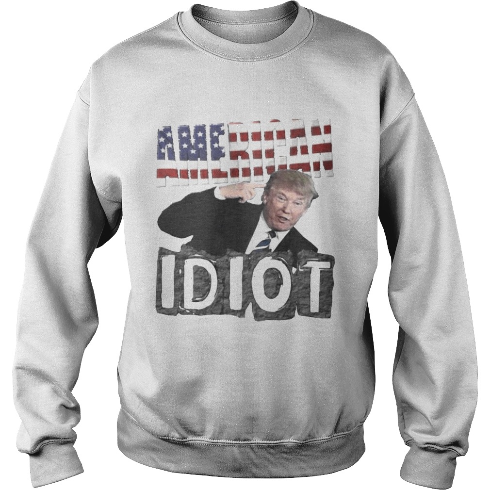 Donald trump american idiot independence day Sweatshirt