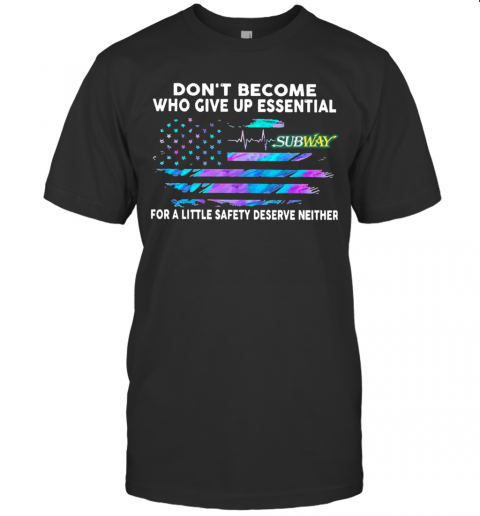 Dont Become Who Give Up Essential Food 4 Less For A Little Safety Deserve Neither T-Shirt