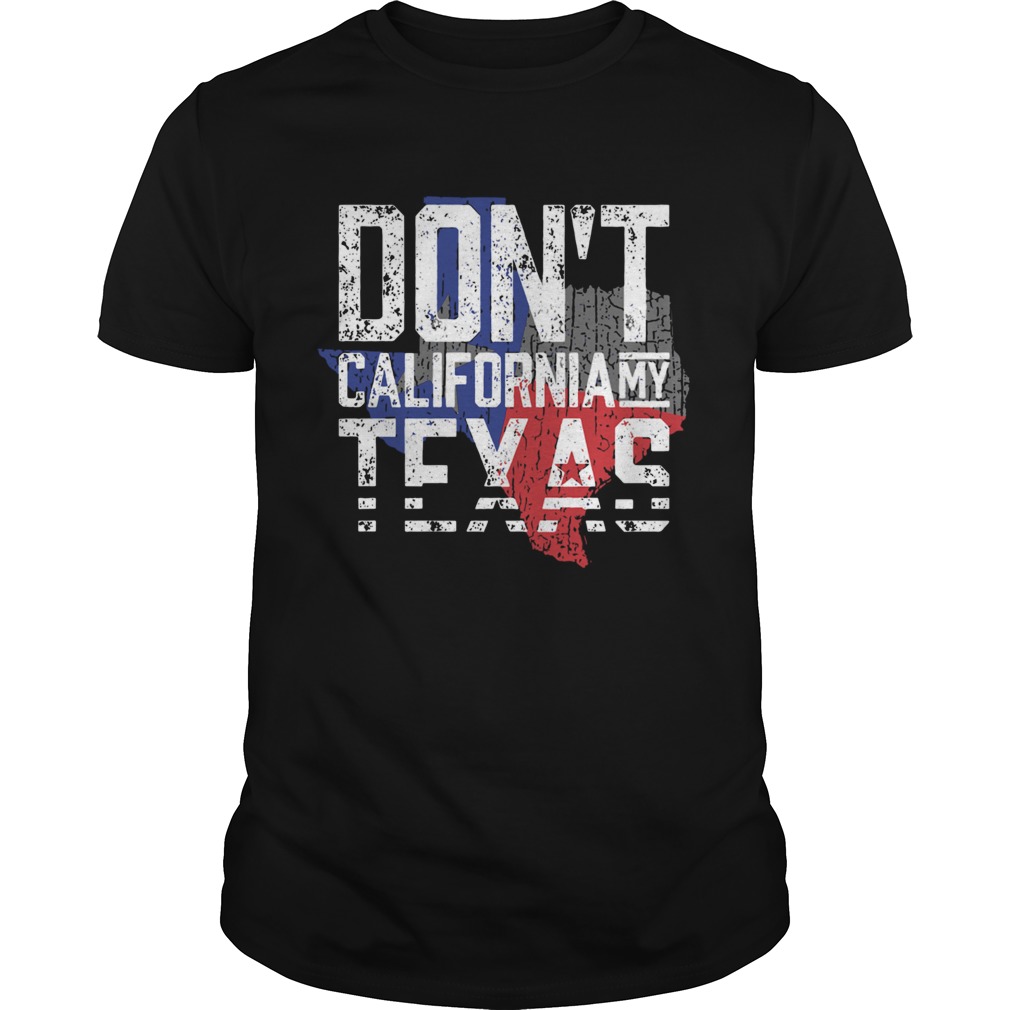 Dont California My Texas shirt