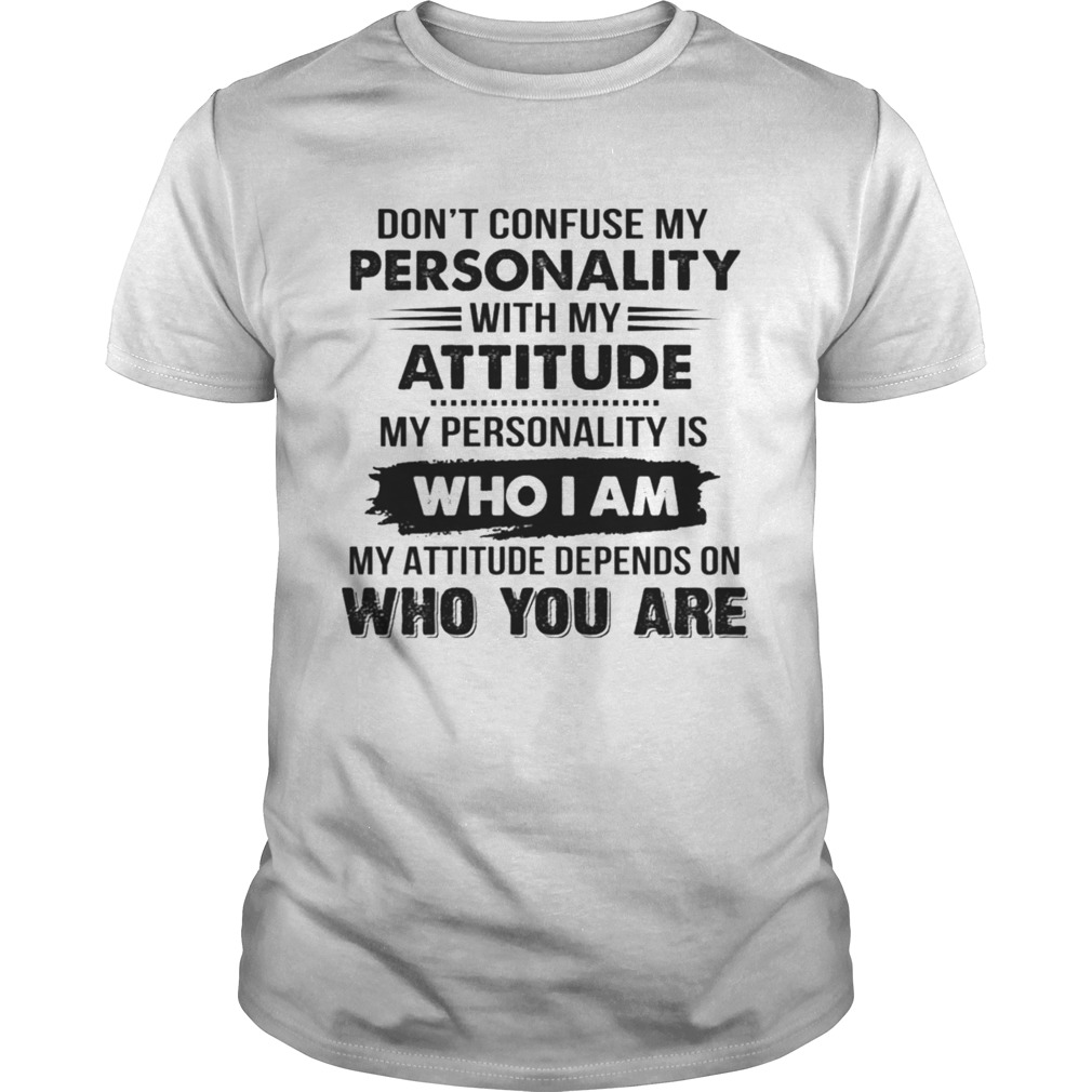 Dont Confuse My Personality With My Attitude shirt