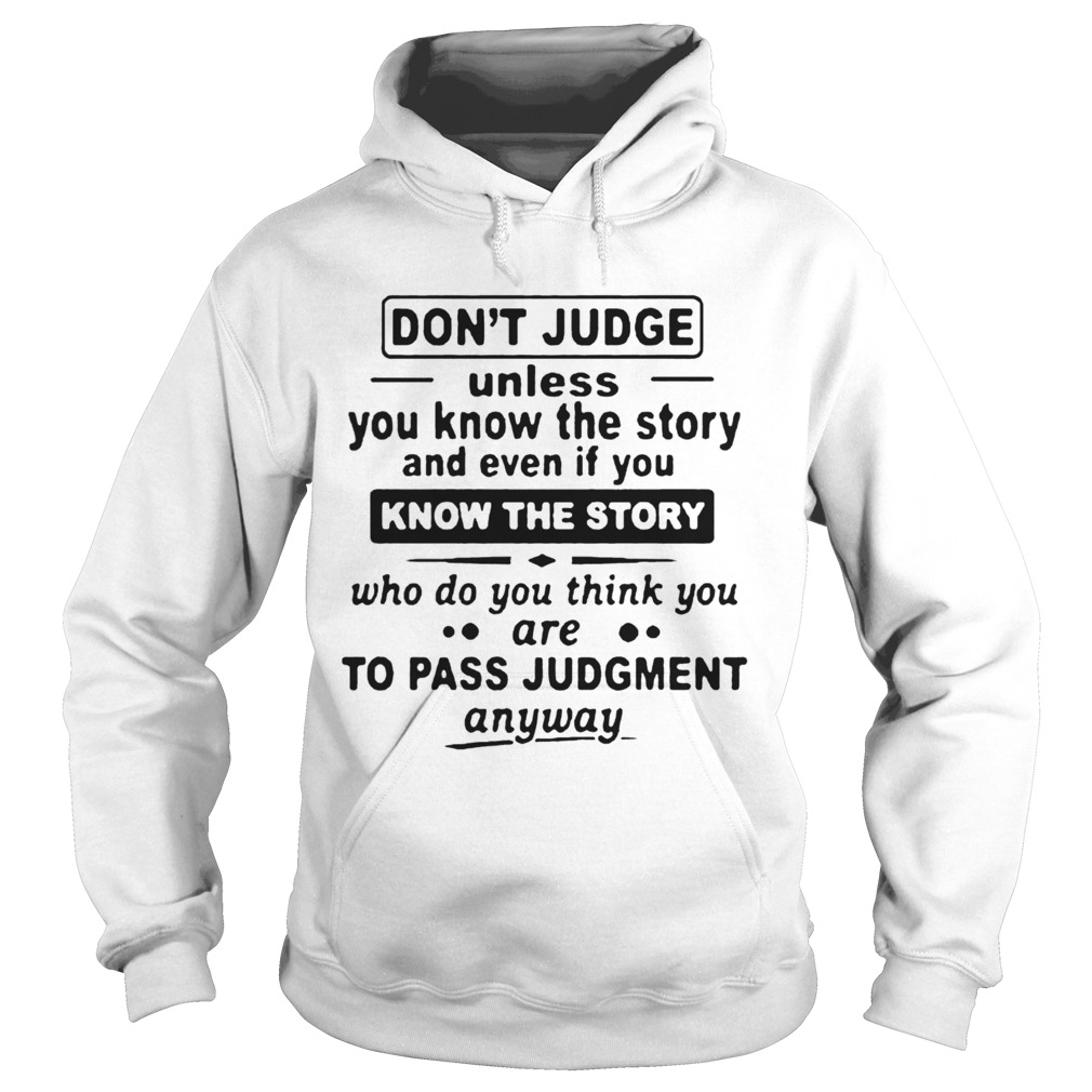 Dont Judge Unless You Know The Story And Even If You Know The Story To Pass Judgment Hoodie
