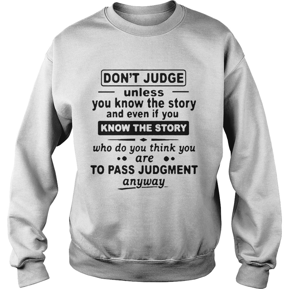 Dont Judge Unless You Know The Story And Even If You Know The Story To Pass Judgment Sweatshirt